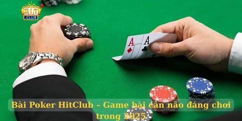 Bài Poker HitClub – Game bài cân não đáng chơi trong 2026 Bài poker hitclub