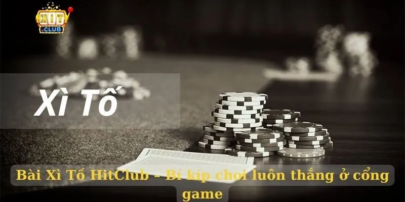 Bài Xì Tố HitClub – Bí kíp chơi luôn thắng ở cổng game Bài Xì Tố HitClub – Bí kíp chơi luôn thắng ở cổng game