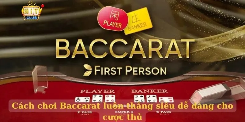 Cách chơi Baccarat HitClub luôn thắng siêu dễ dàng cho cược thủ Cách chơi Baccarat luôn thắng
