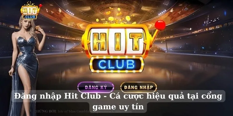Đăng nhập Hit Club – Cá cược hiệu quả tại cổng game uy tín Đăng nhập hit club