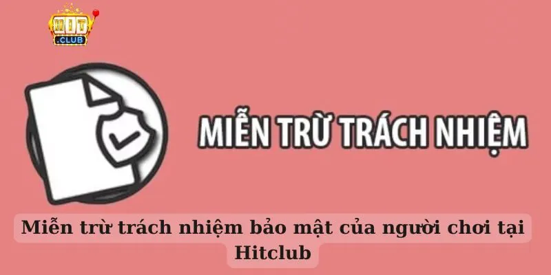 Miễn trừ trách nhiệm Miễn trừ trách nhiệm bảo mật của người chơi tại Hitclub