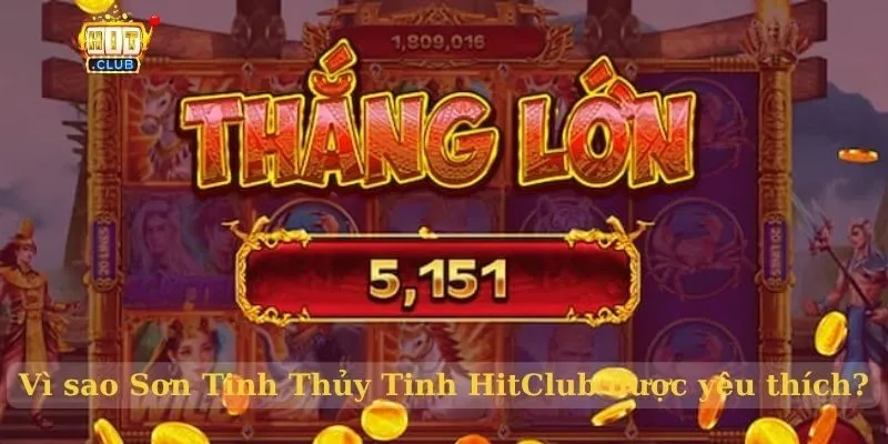 Sơn Tinh Thủy Tinh HitClub – Slot nổ hũ đậm chất văn hóa Việt Vì sao Sơn Tinh Thủy Tinh HitClub được yêu thích?