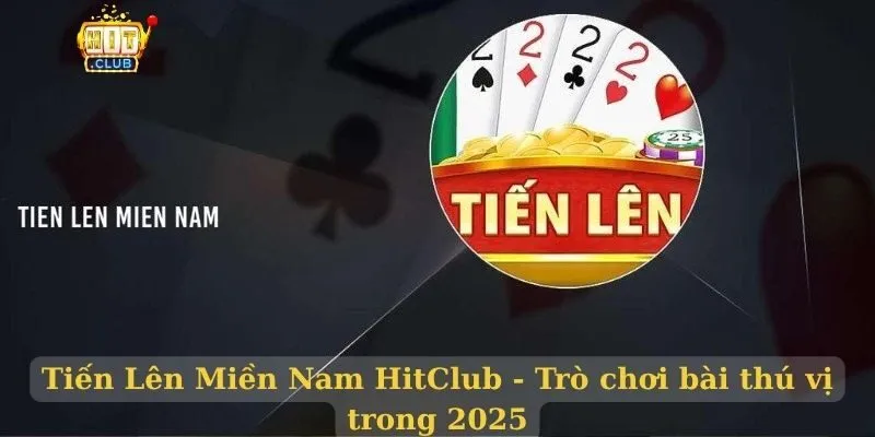 Tiến Lên Miền Nam HitClub – Trò chơi bài thú vị trong 2026 Tiến lên miền nam Hit Club
